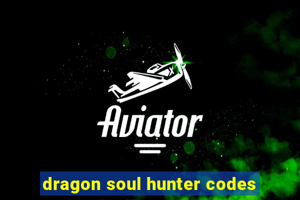 dragon soul hunter codes